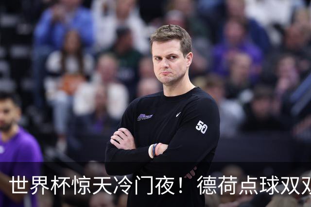 世界杯惊天冷门夜！德荷点球双双出局，利物浦无奈迎最大利好