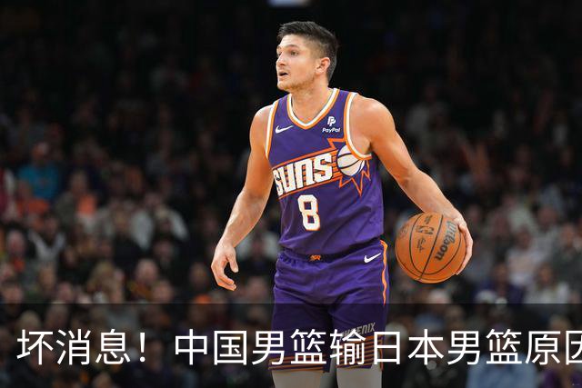 坏消息！中国男篮输日本男篮原因曝光，第二阶段形势出炉