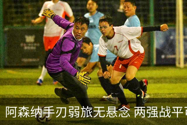 阿森纳手刃弱旅无悬念 两强战平可送枪手登顶