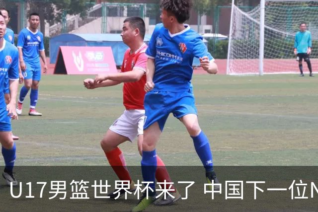 U17男篮世界杯来了 中国下一位NBA球员或就在其中